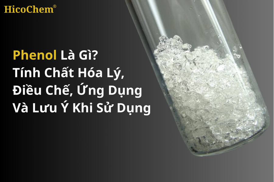 Phenol là gì? Tính chất hóa lý, điều chế, ứng dụng và lưu ý khi sử dụng 